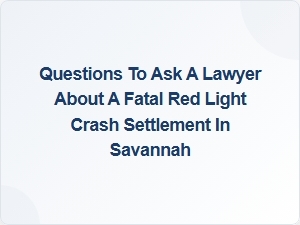 Savannah Fatal Crash Settlement Lawyer Questions