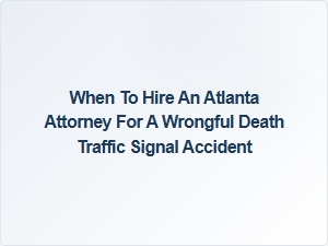 When to Hire an Attorney for Atlanta Traffic Signal Wrongful Death